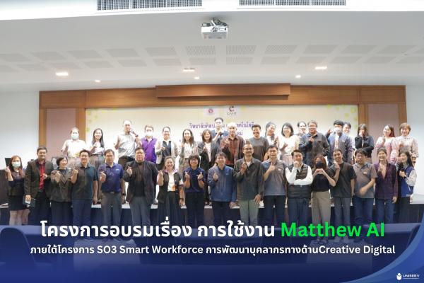 โครงการอบรมเรื่อง การใช้งาน Matthew AI ภายใต้โครงการ SO3 Smart Workforce การพัฒนาบุคลากรทางด้านCreative Digital